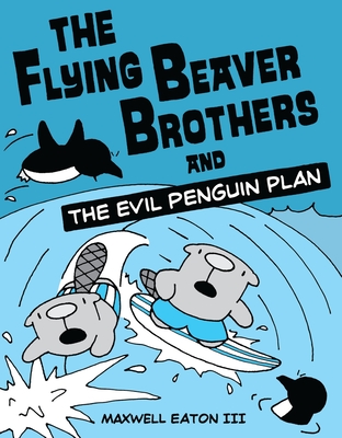 The Flying Beaver Brothers and the Evil Penguin Plan: (A Graphic Novel) Cover Image