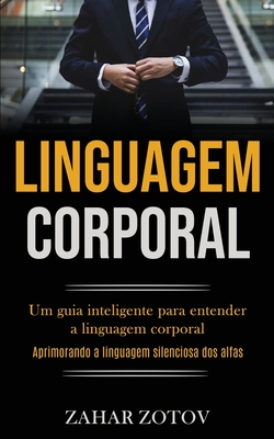 Linguagem Corporal: Um guia inteligente para entender a linguagem corporal (Aprimorando a linguagem silenciosa dos alfas)