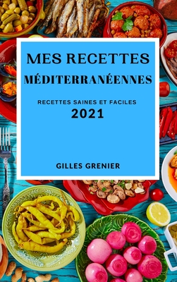 Mes Recettes Méditerranéennes 2021 (Mediterranean Recipes 2021 French Edition): Recettes Saines Et Faciles Cover Image