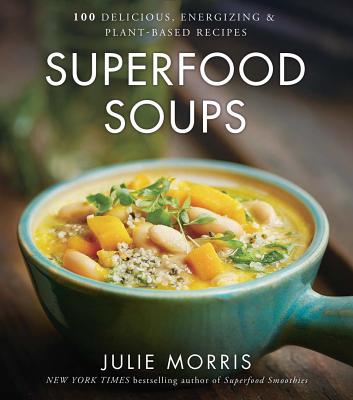 Superfood Soups: 100 Delicious, Energizing & Plant-Based Recipes Volume 5 (Julie Morris's Superfoods #5) By Julie Morris Cover Image