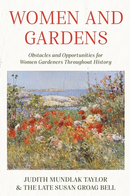 Women and Gardens: Obstacles and Opportunities for Women Gardeners Throughout History By Judith Mundlak Taylor, Susan Groag Bell (Other) Cover Image