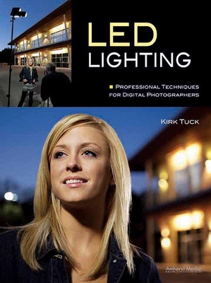 LED Lighting: Professional Techniques for Digital Photographers By Kirk Tuck Cover Image