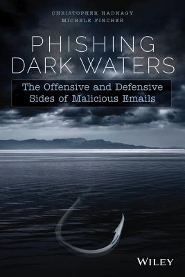 Phishing Dark Waters: The Offensive and Defensive Sides of Malicious Emails By Christopher Hadnagy, Michele Fincher, Robin Dreeke (Foreword by) Cover Image