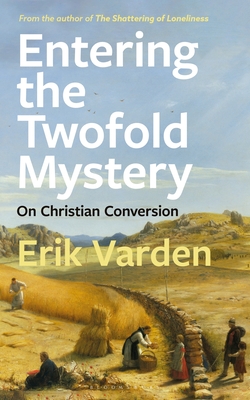 Entering the Twofold Mystery: On Christian Conversion By Erik Varden Cover Image