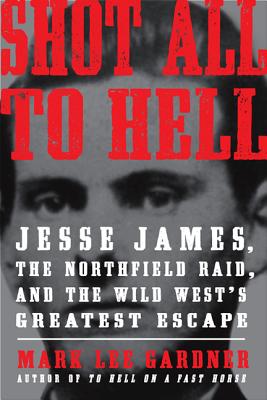 Cover Image for Shot All to Hell: Jesse James, the Northfield Raid, and the Wild West's Greatest Escape