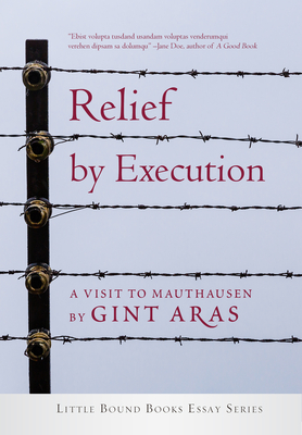 Relief by Execution: A Visit to Mauthausen By Gint Aras Cover Image
