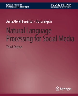 Natural Language Processing for Social Media, Third Edition (Synthesis Lectures on Human Language Technologies) By Anna Atefeh Farzindar, Diana Inkpen Cover Image