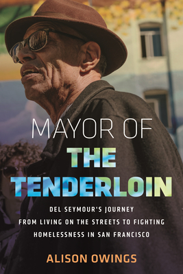 Mayor of the Tenderloin: Del Seymour's Journey from Living on the Streets to Fighting Homelessness in San Francisco By Alison Owings Cover Image