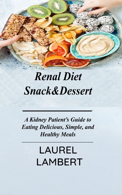 Renal Diet Snack&Dessert: A Kidney Patient's Guide to Eating Delicious, Simple, and Healthy Meals By Laurel Lambert Cover Image