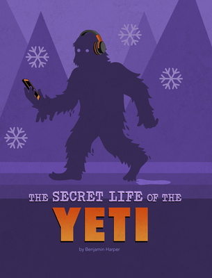 The Secret Life of the Yeti (The Secret Lives of Cryptids)