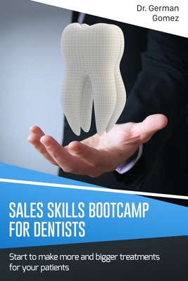 Sales Skills Bootcamp for Dentists: Start to make more and bigger treatments for your patients. Cover Image