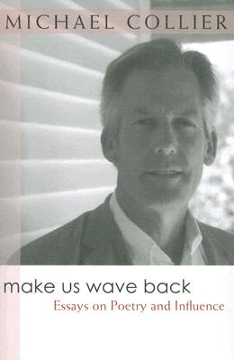 Make Us Wave Back: Essays on Poetry and Influence (Writers On Writing)