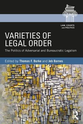 Varieties of Legal Order: The Politics of Adversarial and Bureaucratic Legalism (Law) By Thomas F. Burke (Editor), Jeb Barnes (Editor) Cover Image