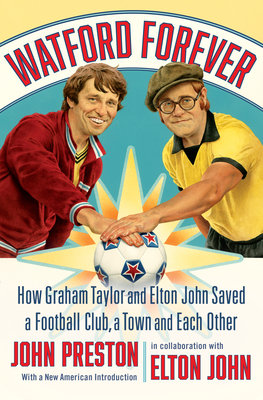 Watford Forever: How Graham Taylor and Elton John Saved a Football Club, a Town and Each Other Cover Image