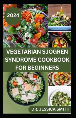 Vegetarian Sjogren Syndrome Cookbook for Beginners: Approved Plant-based Recipes to Boost Immune, Manage Inflammation and Further Occurrences Cover Image