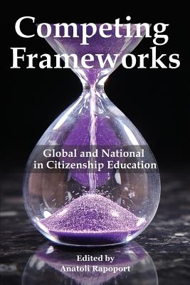 Competing Frameworks: Global and National in Citizenship Education By Anatoli Rapoport (Editor) Cover Image