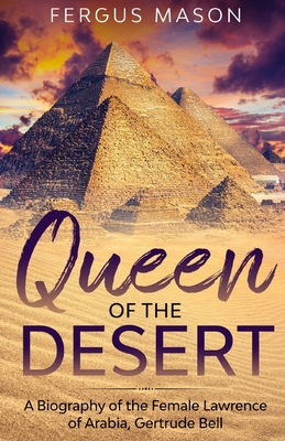 Queen of the Desert: A Biography of the Female Lawrence of Arabia, Gertrude Bell By Fergus Mason, Lifecaps (Editor) Cover Image