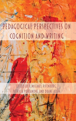 Pedagogical Perspectives on Cognition and Writing By J. Michael Rifenburg (Editor), Patricia Portanova (Editor), Duane Roen (Editor) Cover Image