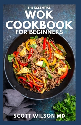 The Essential Wok Cookbook for Beginners: The Effective Guide to Fresh ...