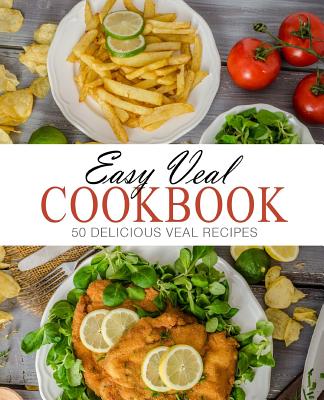 Easy Veal Cookbook: 50 Delicious Veal Recipes (2nd Edition) By Booksumo Press Cover Image