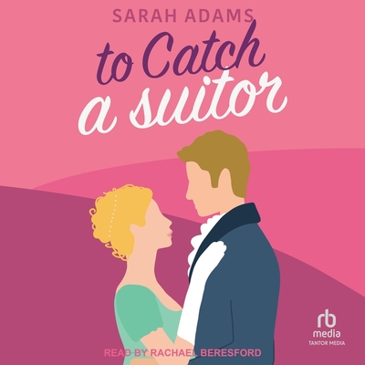 To Catch a Suitor: A Regency Romance By Sarah Adams, Rachael Beresford (Read by) Cover Image