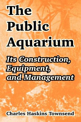 The Public Aquarium: Its Construction, Equipment, and Management Cover Image