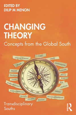 Changing Theory: Concepts from the Global South By Dilip M. Menon (Editor) Cover Image
