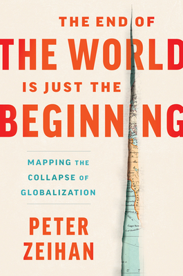 The End of the World Is Just the Beginning: Mapping the Collapse of Globalization By Peter Zeihan Cover Image