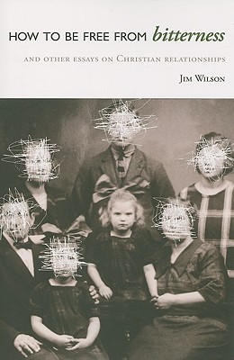 How to Be Free from Bitterness: And other essays on Christian relationships By Jim Wilson Cover Image