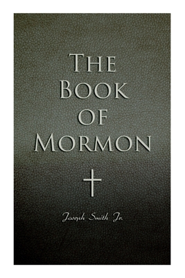 The Book of Mormon: Written by the Hand of Mormon, Upon Plates Taken from the Plates of Nephi By Joseph Smith Cover Image
