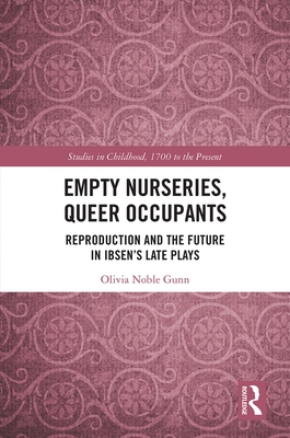 Empty Nurseries, Queer Occupants: Reproduction and the Future in Ibsen's Late Plays (Studies in Childhood) Cover Image
