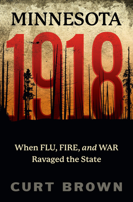 Minnesota, 1918: When Flu, Fire, and War Ravaged the State By Curt Brown Cover Image