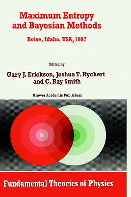 Maximum Entropy and Bayesian Methods: Boise, Idaho, Usa, 1997 Proceedings of the 17th International Workshop on Maximum Entropy and Bayesian Methods o (Fundamental Theories of Physics #98) Cover Image