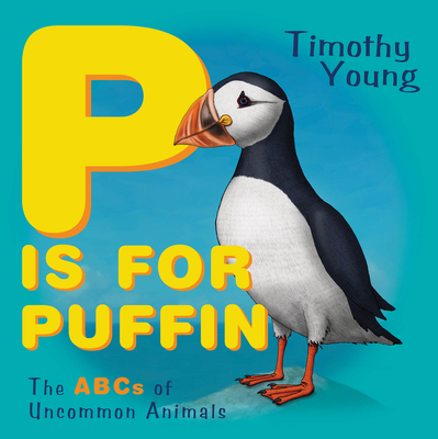 P Is for Puffin: The ABCs of Uncommon Animals By Timothy Young Cover Image