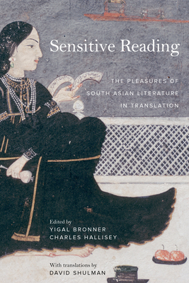 Sensitive Reading: The Pleasures of South Asian Literature in Translation By Prof. Yigal Bronner (Editor), Charles Hallisey (Editor), David Shulman (Translated by) Cover Image