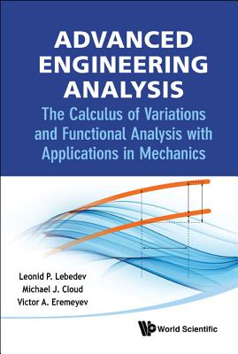 Advanced Engineering Analysis: The Calculus of Variations and Functional Analysis with Applications in Mechanics By Leonid P. Lebedev, Michael J. Cloud, Victor A. Eremeyev Cover Image