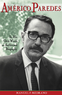 Americo Paredes: In His Own Words, an Authorized Biography (Al Filo: Mexican American Studies Series #5) Cover Image