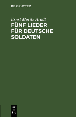 Fünf Lieder Für Deutsche Soldaten By Ernst Moritz Arndt Cover Image