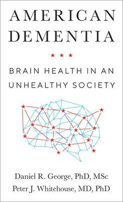 American Dementia: Brain Health in an Unhealthy Society By Daniel R. George, Peter J. Whitehouse Cover Image
