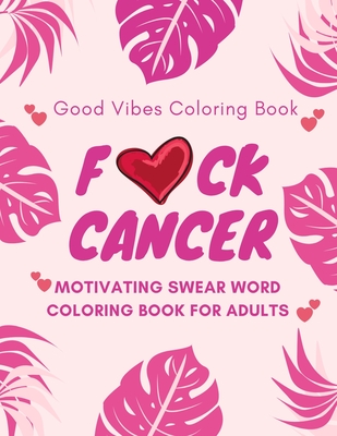 F*ck Cancer, Good Vibes Coloring Book, Motivating Swear Word Coloring Book  For Adults: A Swear Word Adult Coloring Book For Cancer Patients & Survivor  (Paperback)