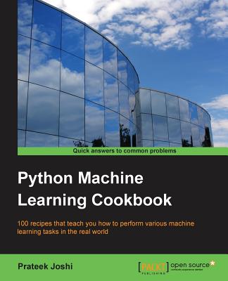 Python Machine Learning Cookbook: 100 recipes that teach you how to perform various machine learning tasks in the real world
