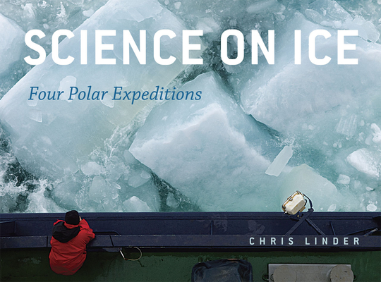 Science on Ice: Four Polar Expeditions By Chris Linder Cover Image
