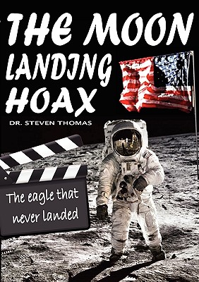 The Moon Landing Hoax: The Eagle That Never Landed By Steven Thomas Cover Image