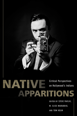 Native Apparitions: Critical Perspectives on Hollywood’s Indians By Steve Pavlik (Editor), M. Elise Marubbio (Editor), Tom Holm (Editor) Cover Image