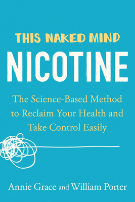 This Naked Mind: Nicotine: The Science-Based Method to Reclaim Your Health and Take Control Easily By Annie Grace, William Porter Cover Image