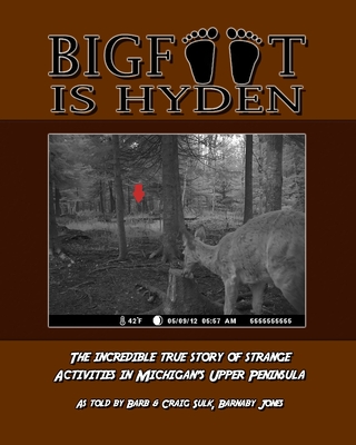 Bigfoot is Hyden: The incredible true story of strange activities in Michigan's Upper Peninsula Cover Image