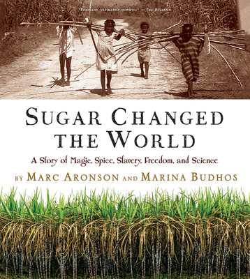 Cover for Sugar Changed the World: A Story of Magic, Spice, Slavery, Freedom, and Science