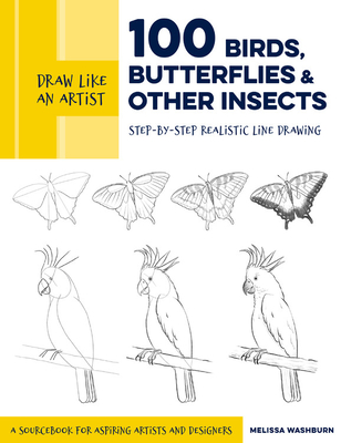 Draw Like an Artist: 100 Birds, Butterflies, and Other Insects: Step-by-Step Realistic Line Drawing - A Sourcebook for Aspiring Artists and Designers By Melissa Washburn Cover Image