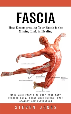 Fascia: How Decompressing Your Fascia is the Missing Link in Healing (Work Your Fascia to Free Your Body Relieve Pain, Boost Y
