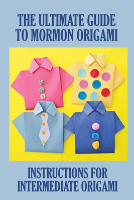 The Ultimate Guide To Mormon Origami: Instructions For Intermediate Origami: Mormon Mormon Origami By Antonetta Southers Cover Image